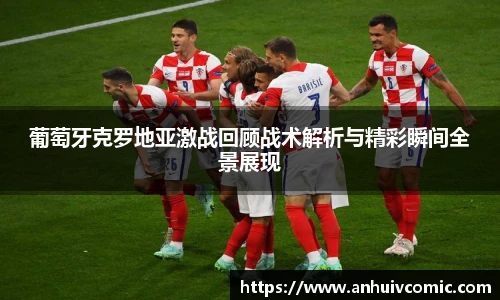 葡萄牙克罗地亚激战回顾战术解析与精彩瞬间全景展现