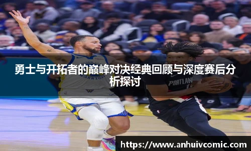 勇士与开拓者的巅峰对决经典回顾与深度赛后分析探讨